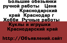 Большие обезьянки ручной работы › Цена ­ 1 000 - Краснодарский край, Краснодар г. Хобби. Ручные работы » Куклы и игрушки   . Краснодарский край